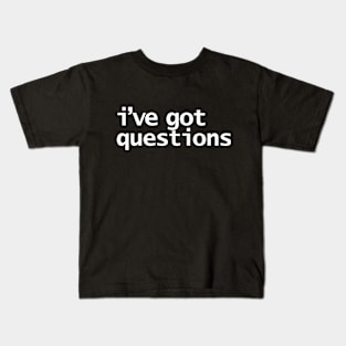 I've Got Questions Funny Typography Kids T-Shirt